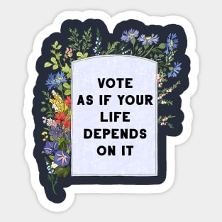 Vote as if your life depends on it Sticker